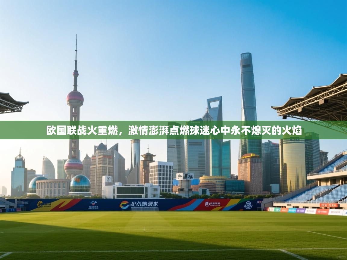 欧国联战火重燃，激情澎湃点燃球迷心中永不熄灭的火焰  第2张